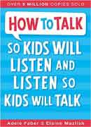 HOW TO TALK - SO KIDS WILL LISTEN AND LISTEN SO KIDS WILL TALK