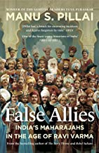FALSE ALLIES : Indiaâ€™s Maharajahs in the Age of Ravi Varma 
